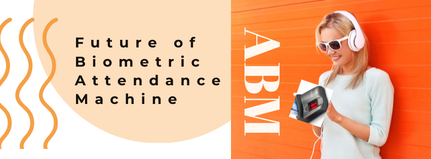 Future of Biometric attendance machine