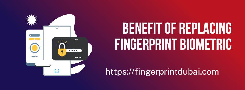 Benefit of replacing fingerprint Biometric